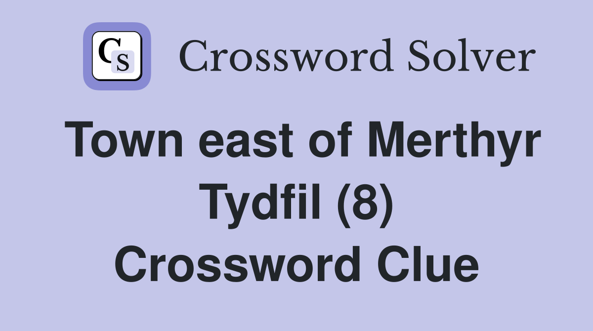 Town east of Merthyr Tydfil (8) Crossword Clue
