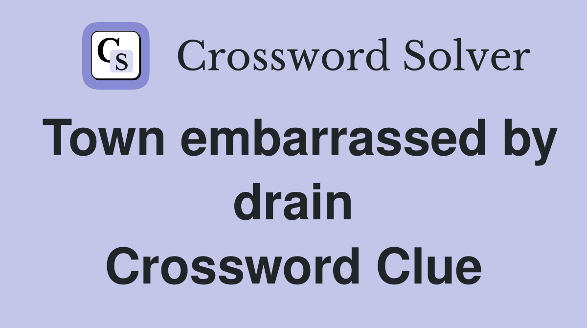 Town embarrassed by drain Crossword Clue