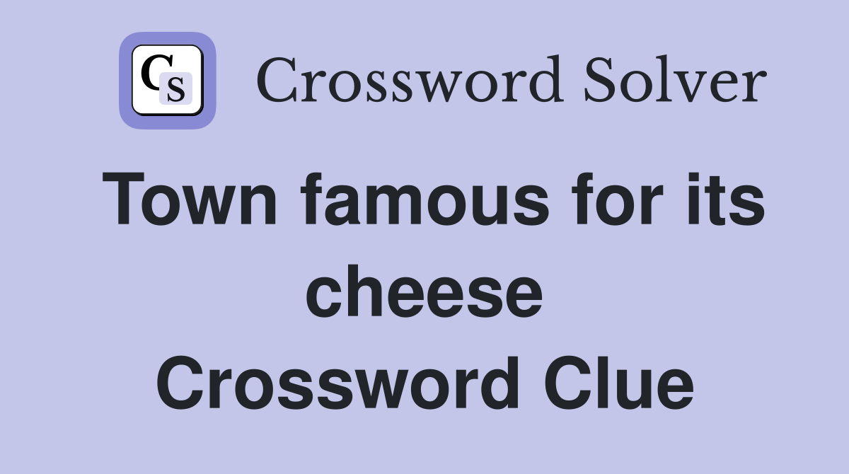 Town famous for its cheese Crossword Clue