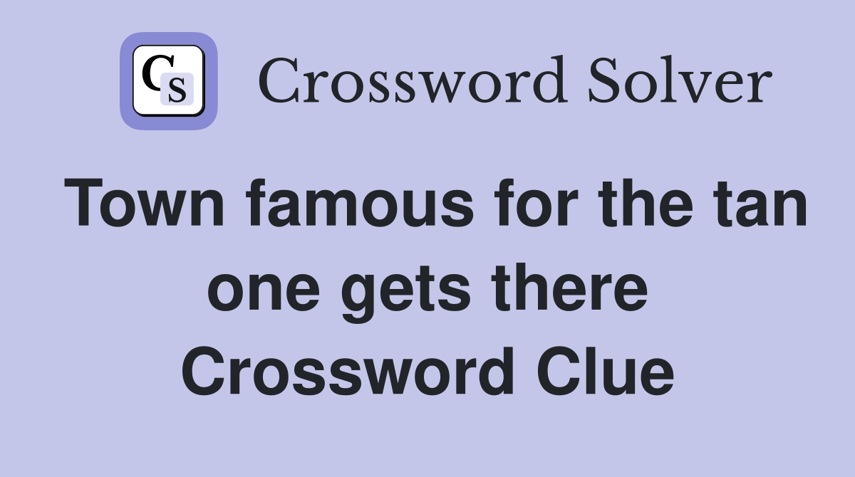 Town famous for the tan one gets there Crossword Clue