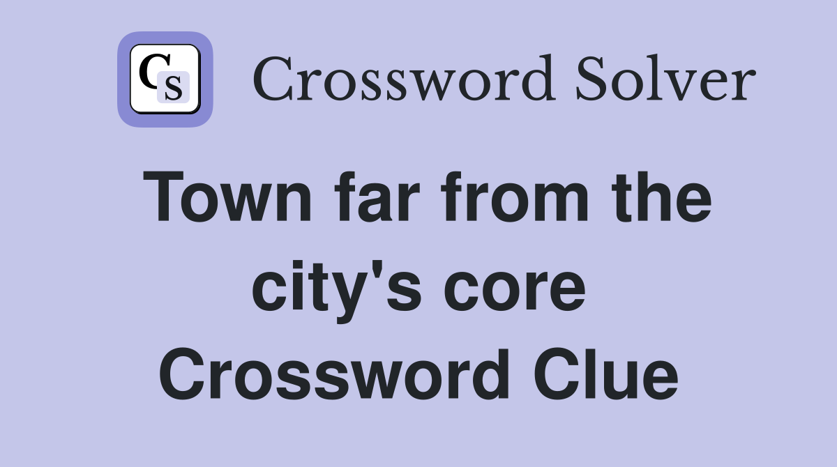 Town far from the city's core Crossword Clue