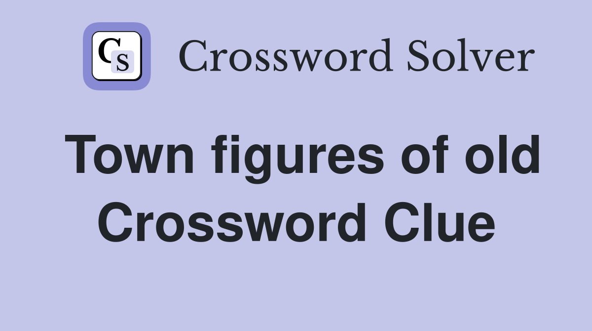 Town figures of old Crossword Clue