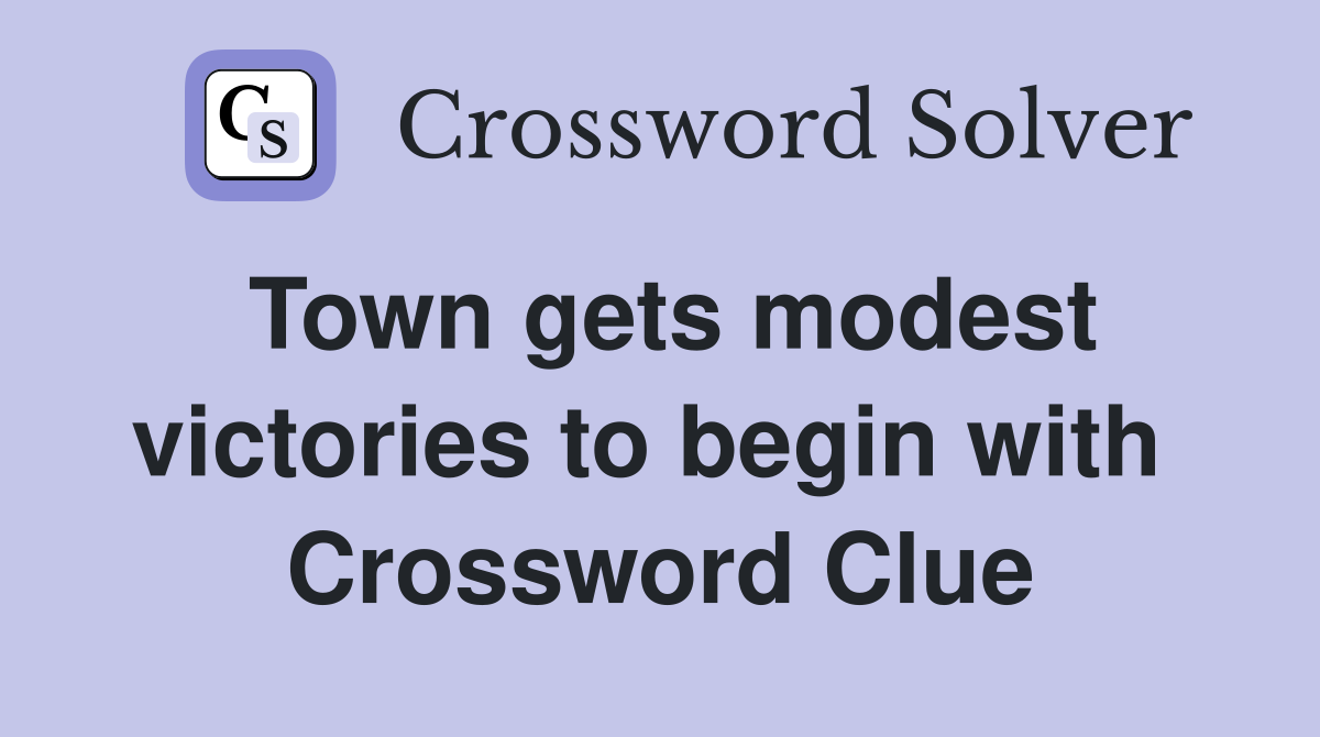 Town gets modest victories to begin with  Crossword Clue