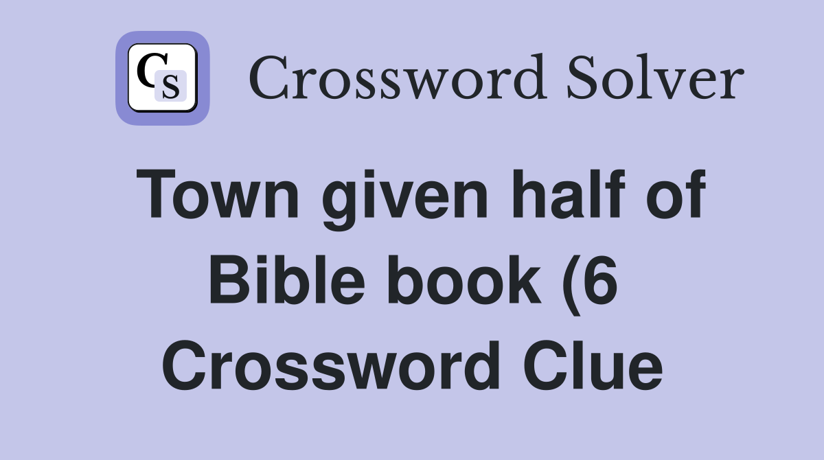 Town given half of Bible book (6) Crossword Clue Answers Crossword Town given half of Bible book (6) Crossword Clue Answers Crossword