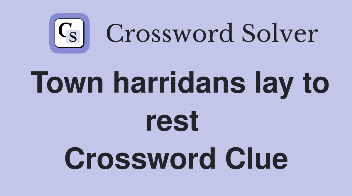 Town harridans lay to rest  Crossword Clue