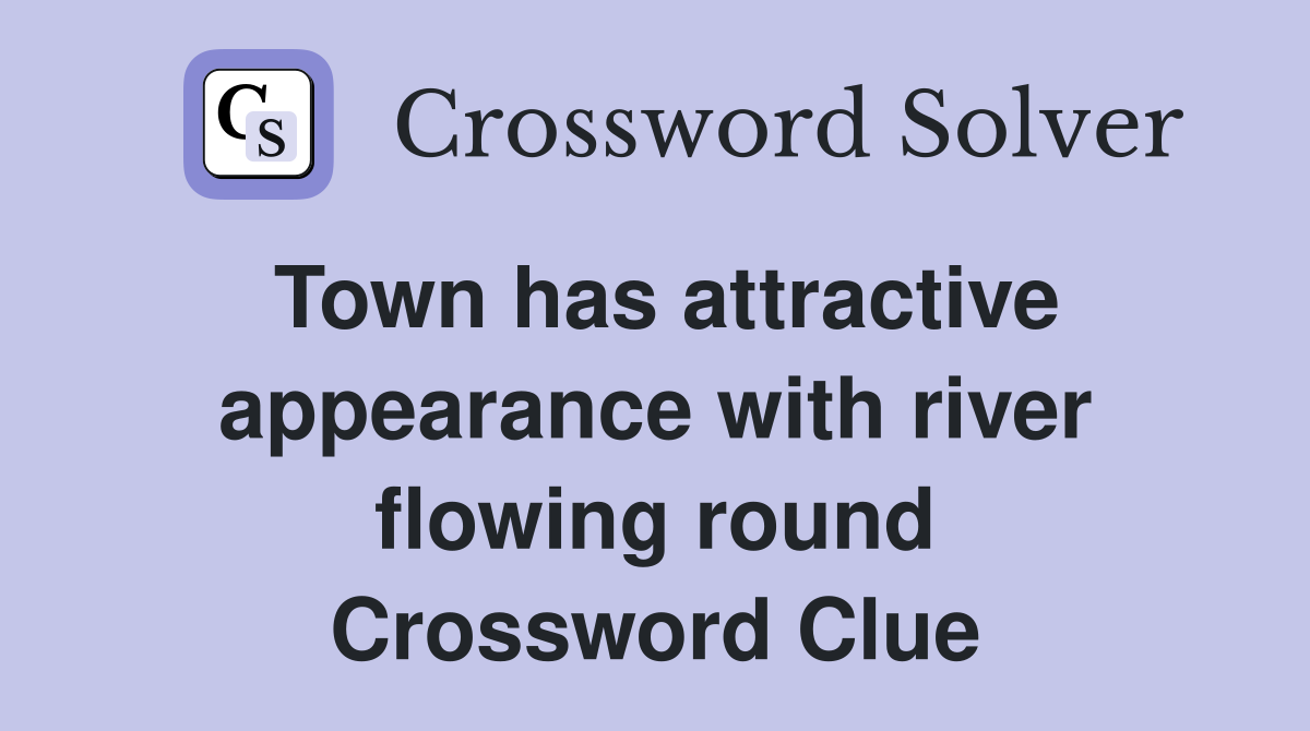 Town has attractive appearance with river flowing round Crossword Clue