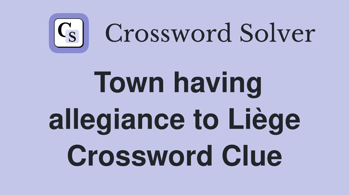 Town having allegiance to Liège Crossword Clue