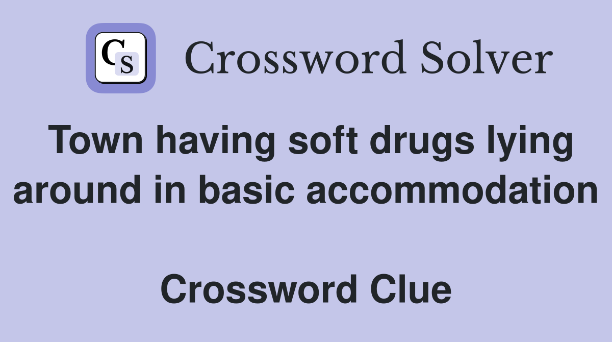 Town having soft drugs lying around in basic accommodation  Crossword Clue