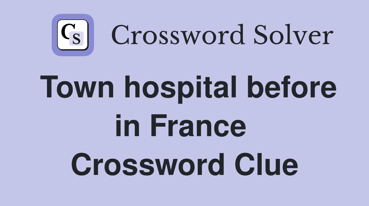 Town hospital before in France  Crossword Clue