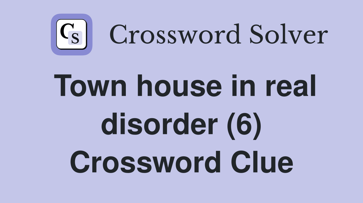 Town house in real disorder (6) Crossword Clue