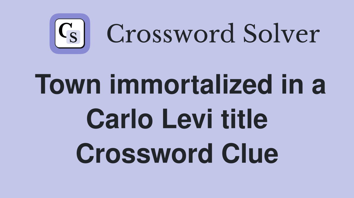 Town immortalized in a Carlo Levi title Crossword Clue
