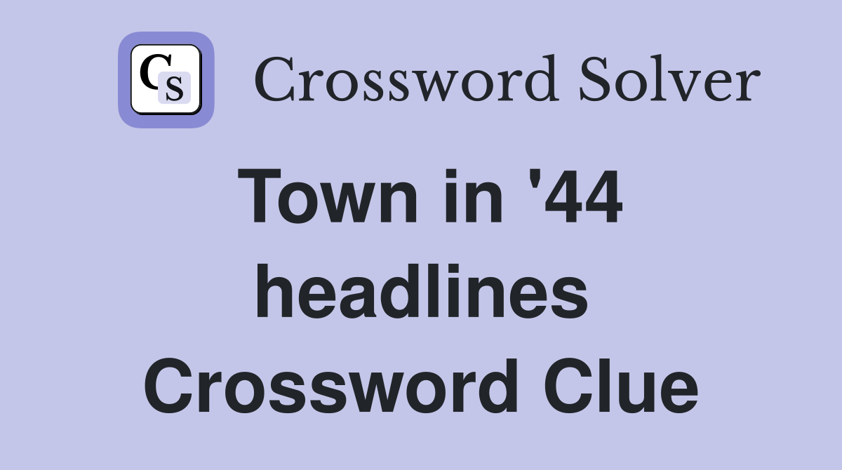 Town in '44 headlines Crossword Clue