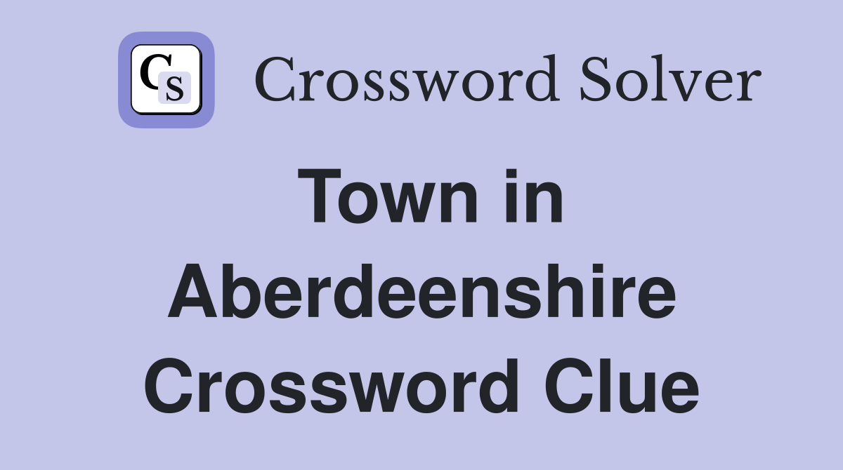 Town in Aberdeenshire Crossword Clue