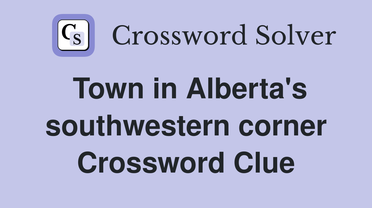 Town in Alberta's southwestern corner Crossword Clue