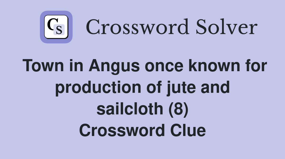 Town in Angus once known for production of jute and sailcloth (8) Crossword Clue