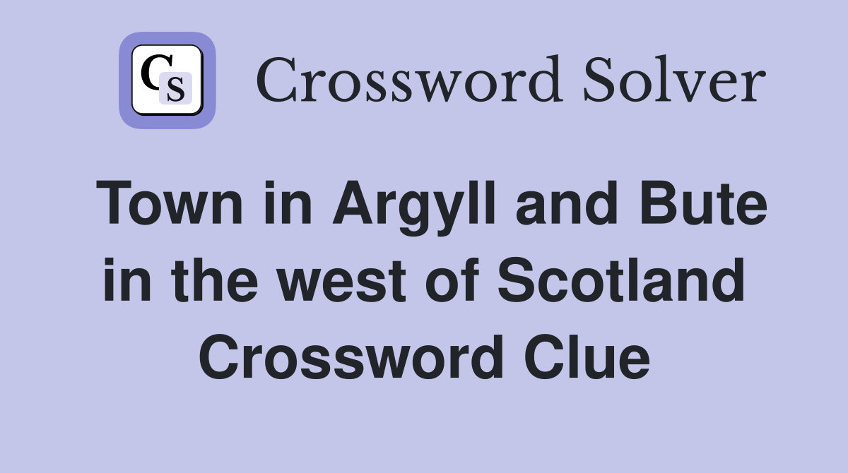 Town in Argyll and Bute in the west of Scotland Crossword Clue