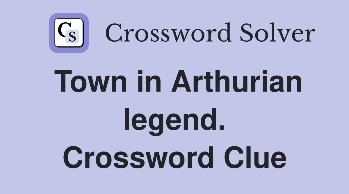 Town in Arthurian legend. Crossword Clue