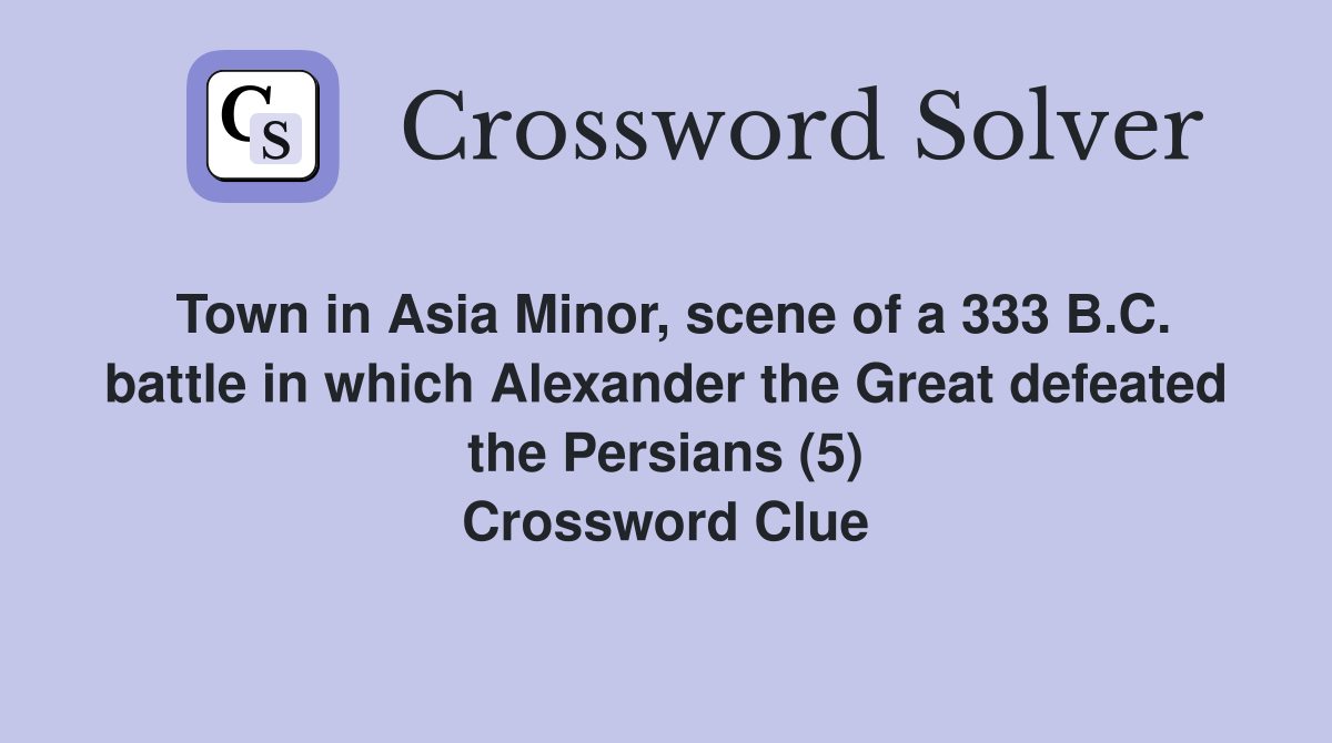 Town in Asia Minor, scene of a 333 B.C. battle in which Alexander the Great defeated the Persians (5) Crossword Clue