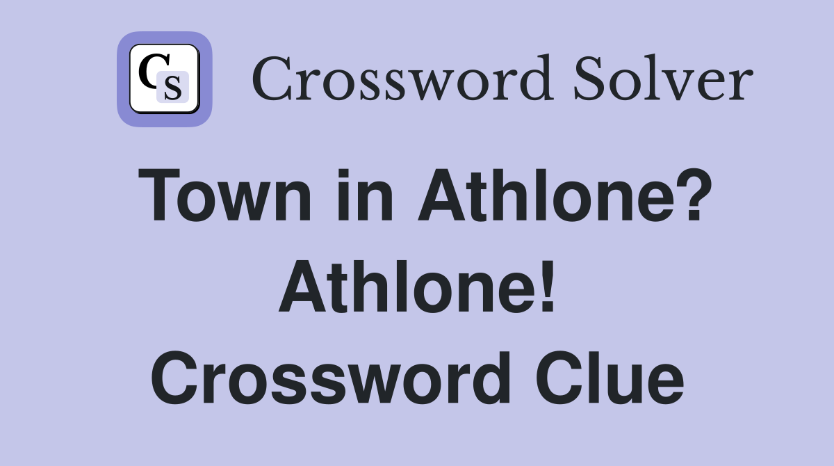 Town in Athlone? Athlone! Crossword Clue