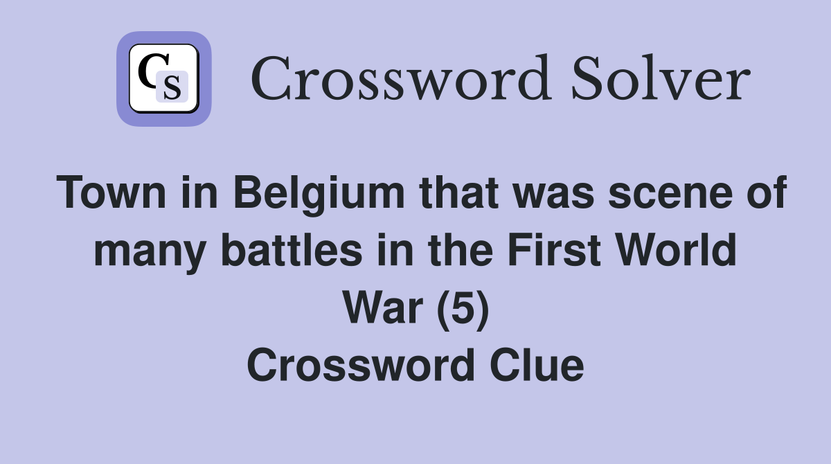Town in Belgium that was scene of many battles in the First World War (5) Crossword Clue