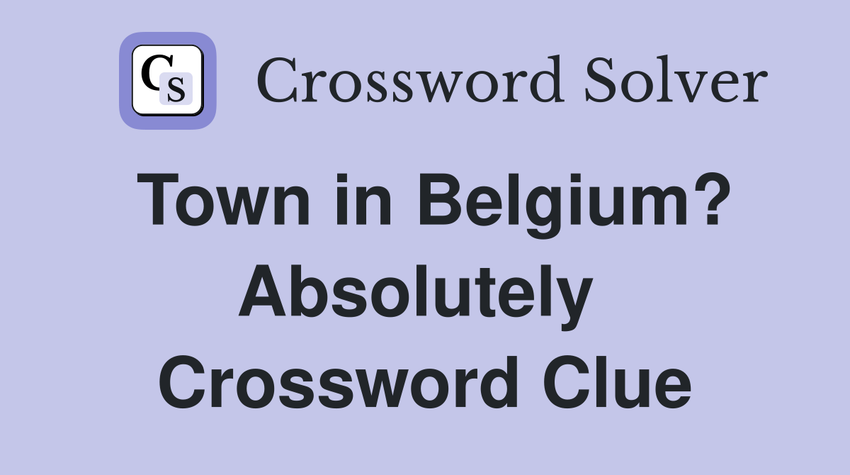 Town in Belgium? Absolutely  Crossword Clue
