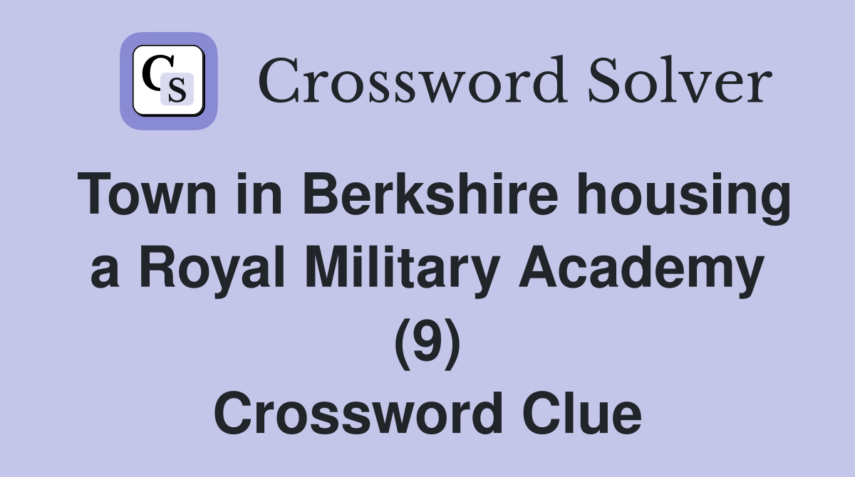 Town in Berkshire housing a Royal Military Academy (9) Crossword Clue
