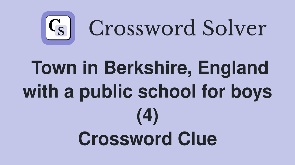 Town in Berkshire, England with a public school for boys (4) Crossword Clue
