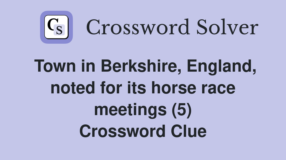 Town in Berkshire, England, noted for its horse race meetings (5) Crossword Clue