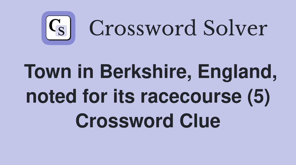 Town in Berkshire, England, noted for its racecourse (5) Crossword Clue
