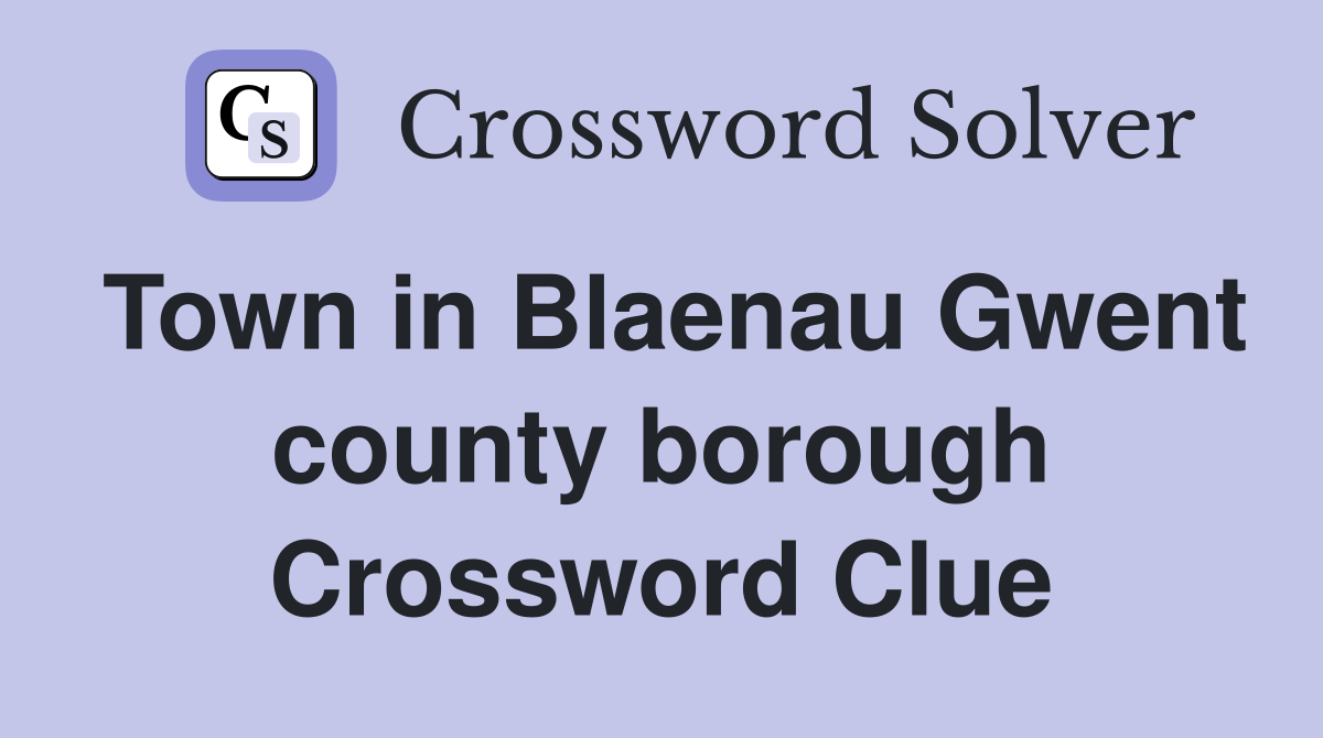 Town in Blaenau Gwent county borough Crossword Clue