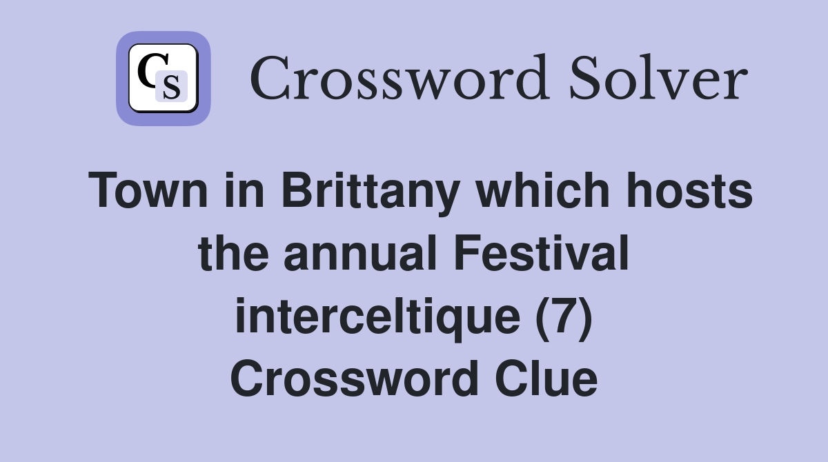 Town in Brittany which hosts the annual Festival interceltique (7) Crossword Clue