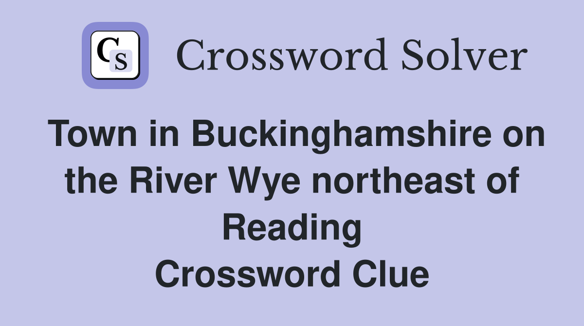Town in Buckinghamshire on the River Wye northeast of Reading Crossword Clue