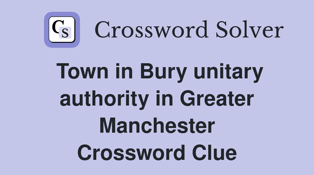Town in Bury unitary authority in Greater Manchester Crossword Clue