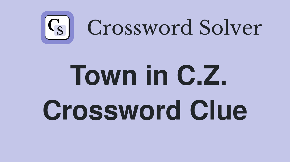 Town in C.Z. Crossword Clue
