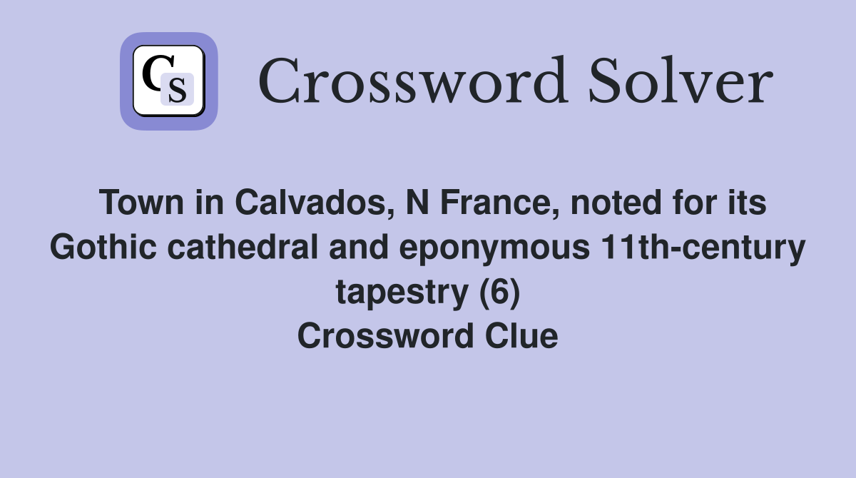 Town in Calvados, N France, noted for its Gothic cathedral and eponymous 11th-century tapestry (6) Crossword Clue