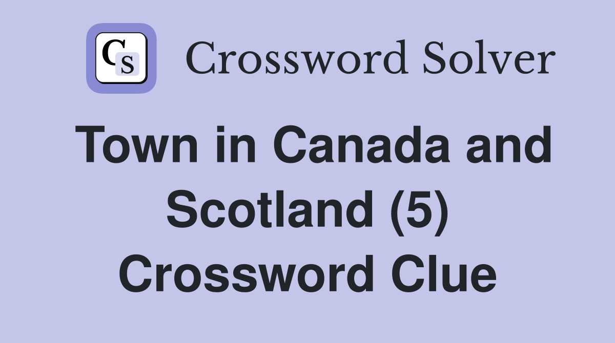 Town in Canada and Scotland (5) Crossword Clue