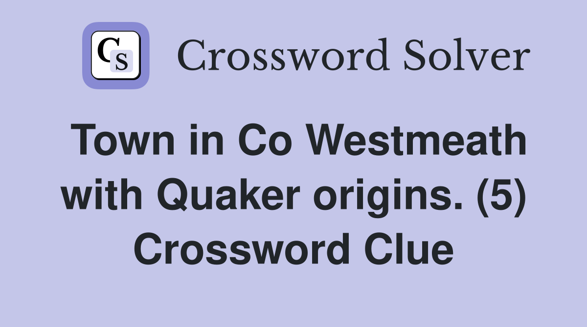 Town in Co Westmeath with Quaker origins. (5) Crossword Clue