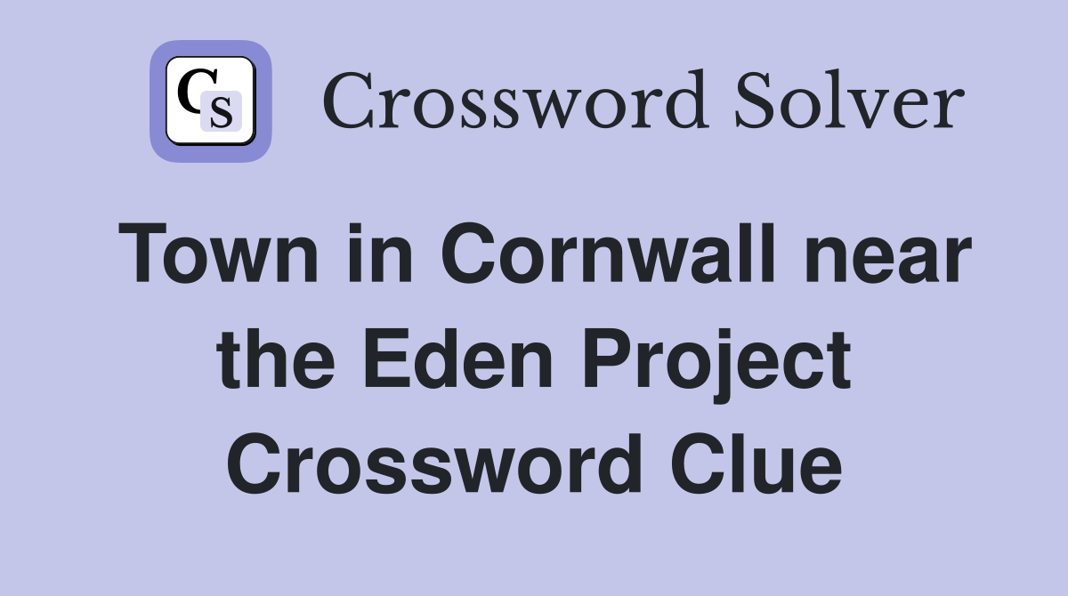 Town in Cornwall near the Eden Project Crossword Clue
