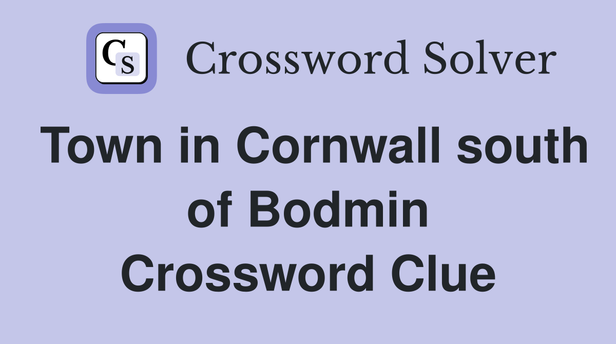 Town in Cornwall south of Bodmin Crossword Clue