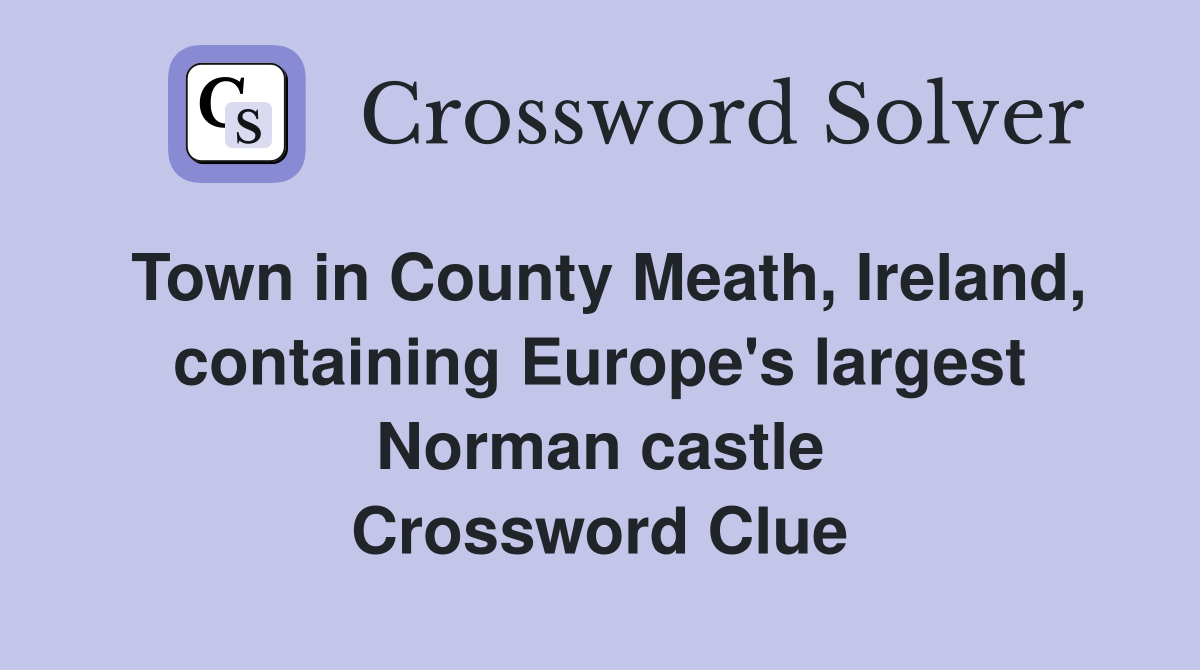 Town in County Meath, Ireland, containing Europe's largest Norman castle Crossword Clue