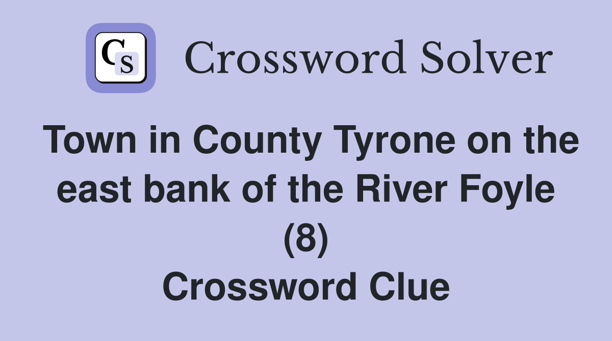 Town in County Tyrone on the east bank of the River Foyle (8) Crossword Clue