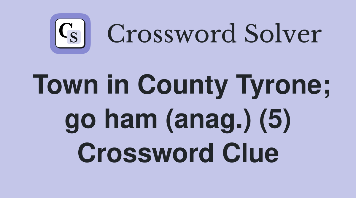Town in County Tyrone; go ham (anag.) (5) Crossword Clue