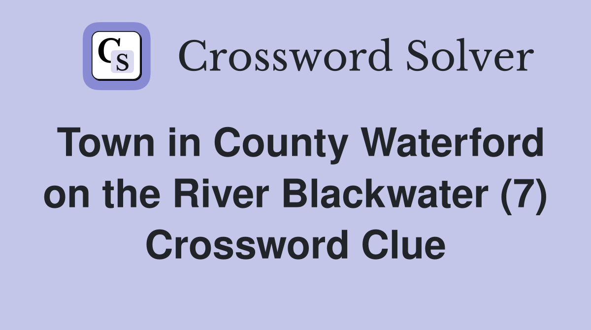 Town in County Waterford on the River Blackwater (7) Crossword Clue