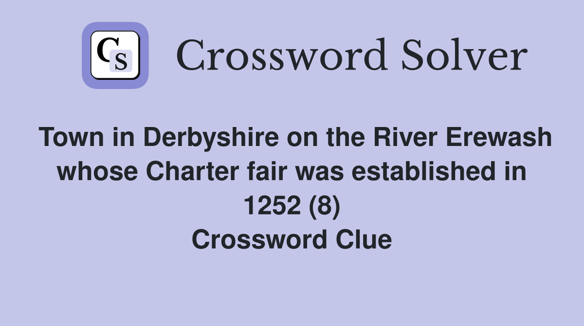 Town in Derbyshire on the River Erewash whose Charter fair was established in 1252 (8) Crossword Clue