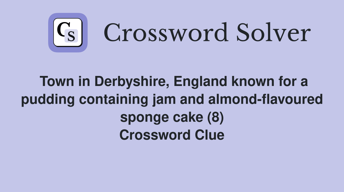 Town in Derbyshire, England known for a pudding containing jam and almond-flavoured sponge cake (8) Crossword Clue