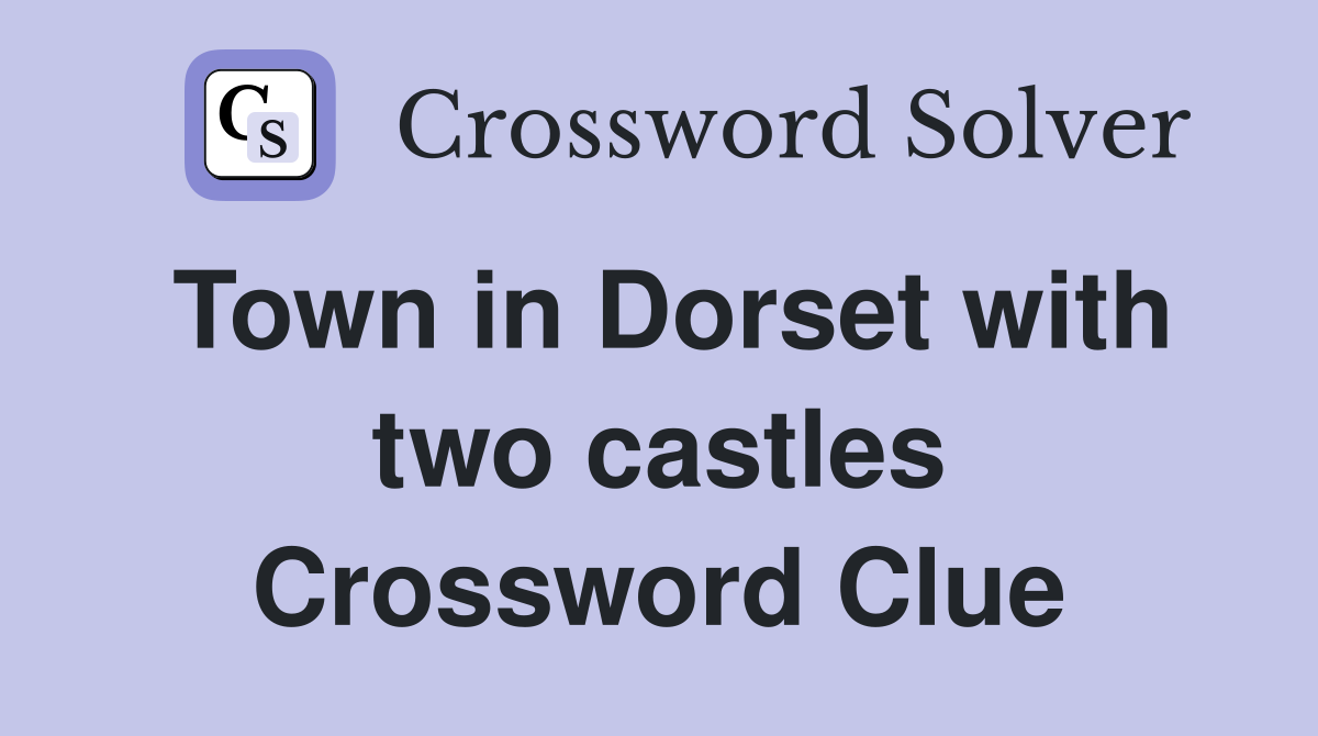 Town in Dorset with two castles Crossword Clue