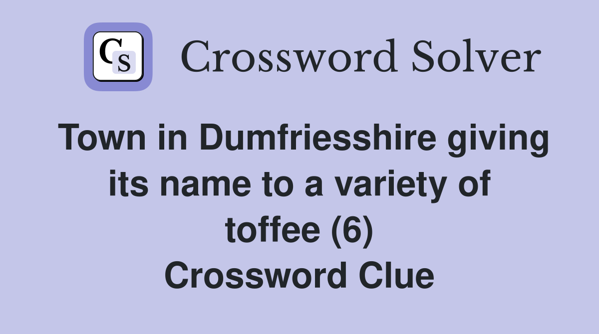 Town in Dumfriesshire giving its name to a variety of toffee (6) Crossword Clue