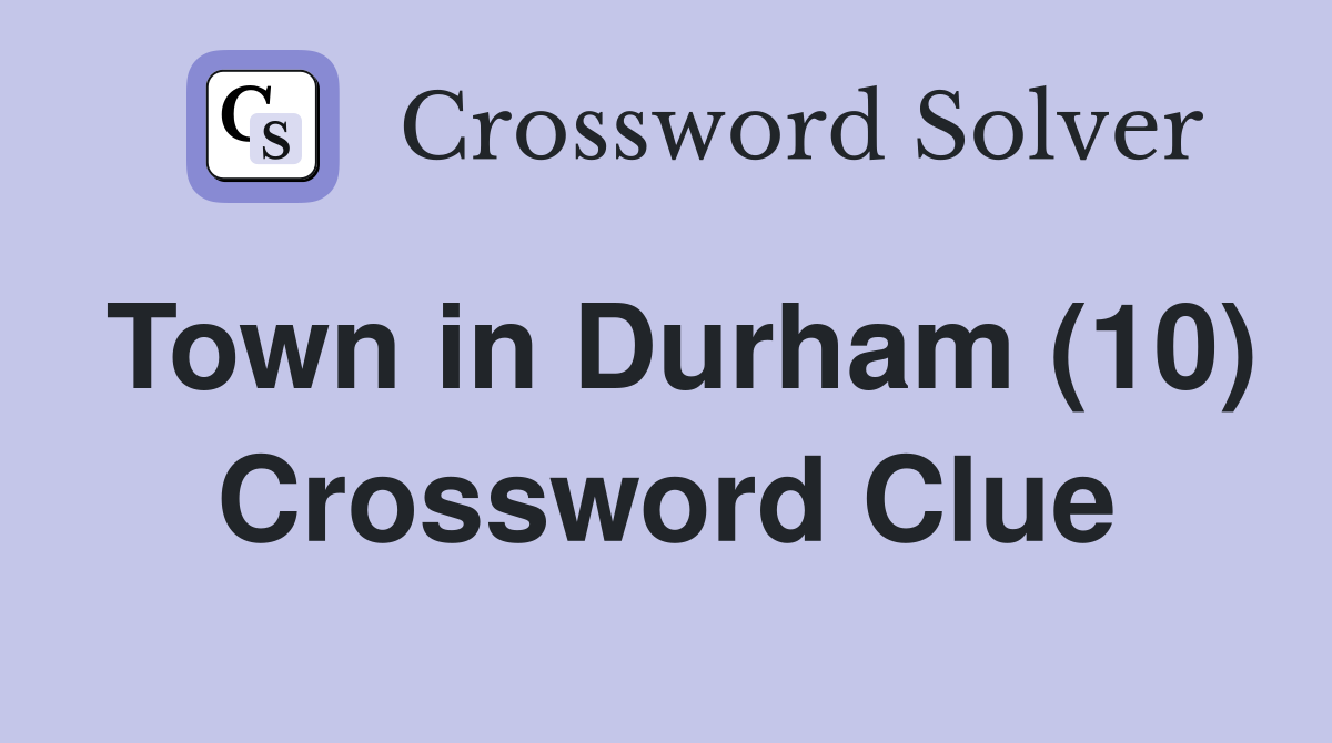 Town in Durham (10) Crossword Clue
