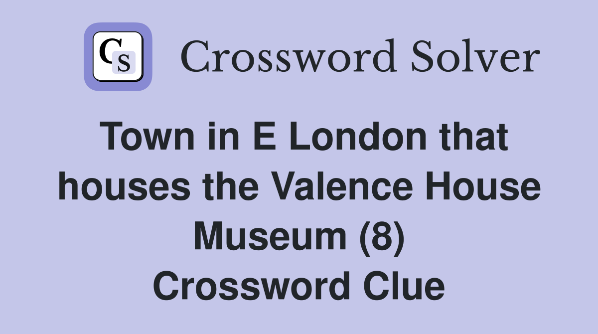 Town in E London that houses the Valence House Museum (8) Crossword Clue
