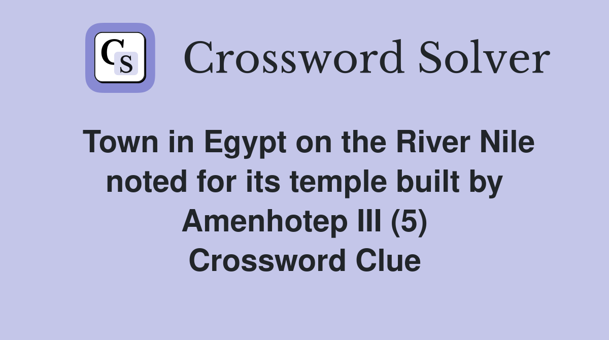 Town in Egypt on the River Nile noted for its temple built by Amenhotep III (5) Crossword Clue